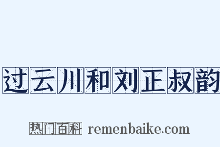 过云川和刘正叔韵是什么意思的图片